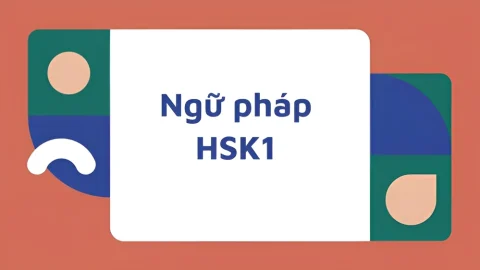 Ngữ pháp tiếng Trung HSK1: Hướng dẫn cơ bản cho người mới bắt đầu
