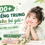 100+ tên tiếng Trung hay cho bé gái: Tên Hán Việt và ý nghĩa